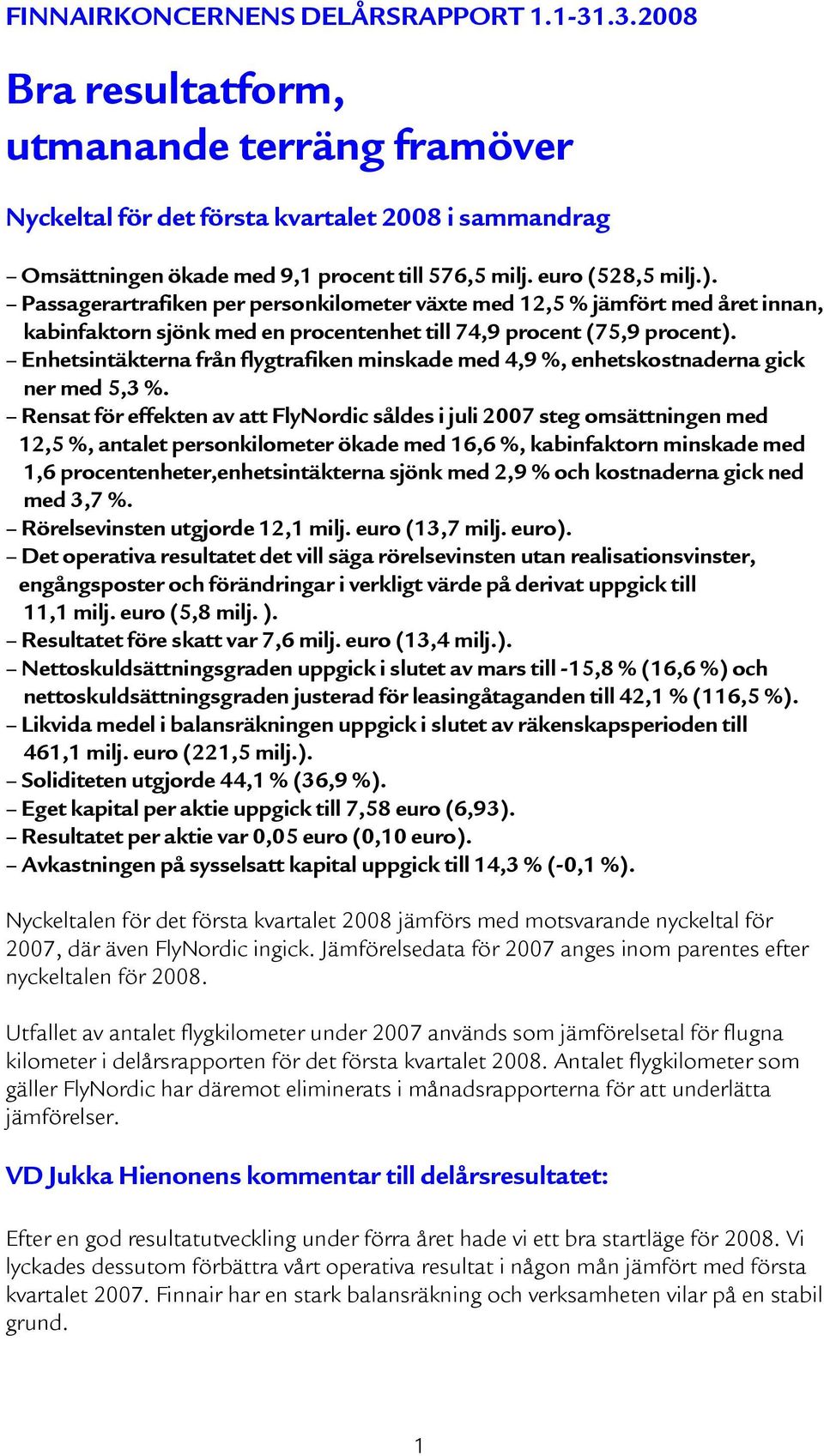 Enhetsintäkterna från flygtrafiken minskade med 4,9 %, enhetskostnaderna gick ner med 5,3 %.