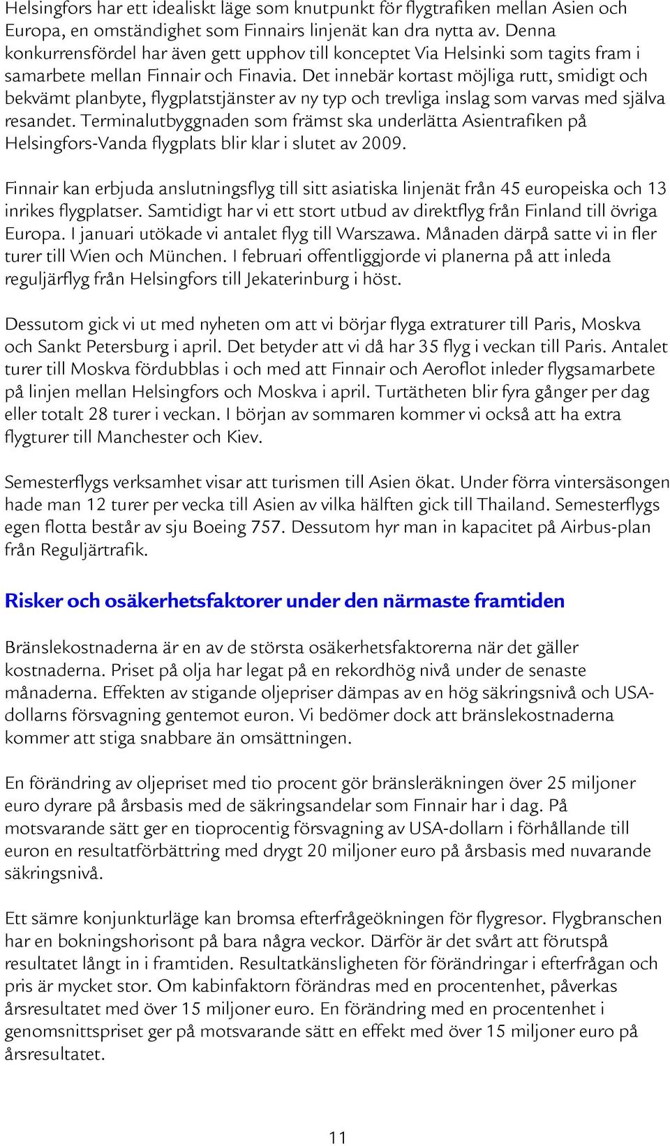 Det innebär kortast möjliga rutt, smidigt och bekvämt planbyte, flygplatstjänster av ny typ och trevliga inslag som varvas med själva resandet.