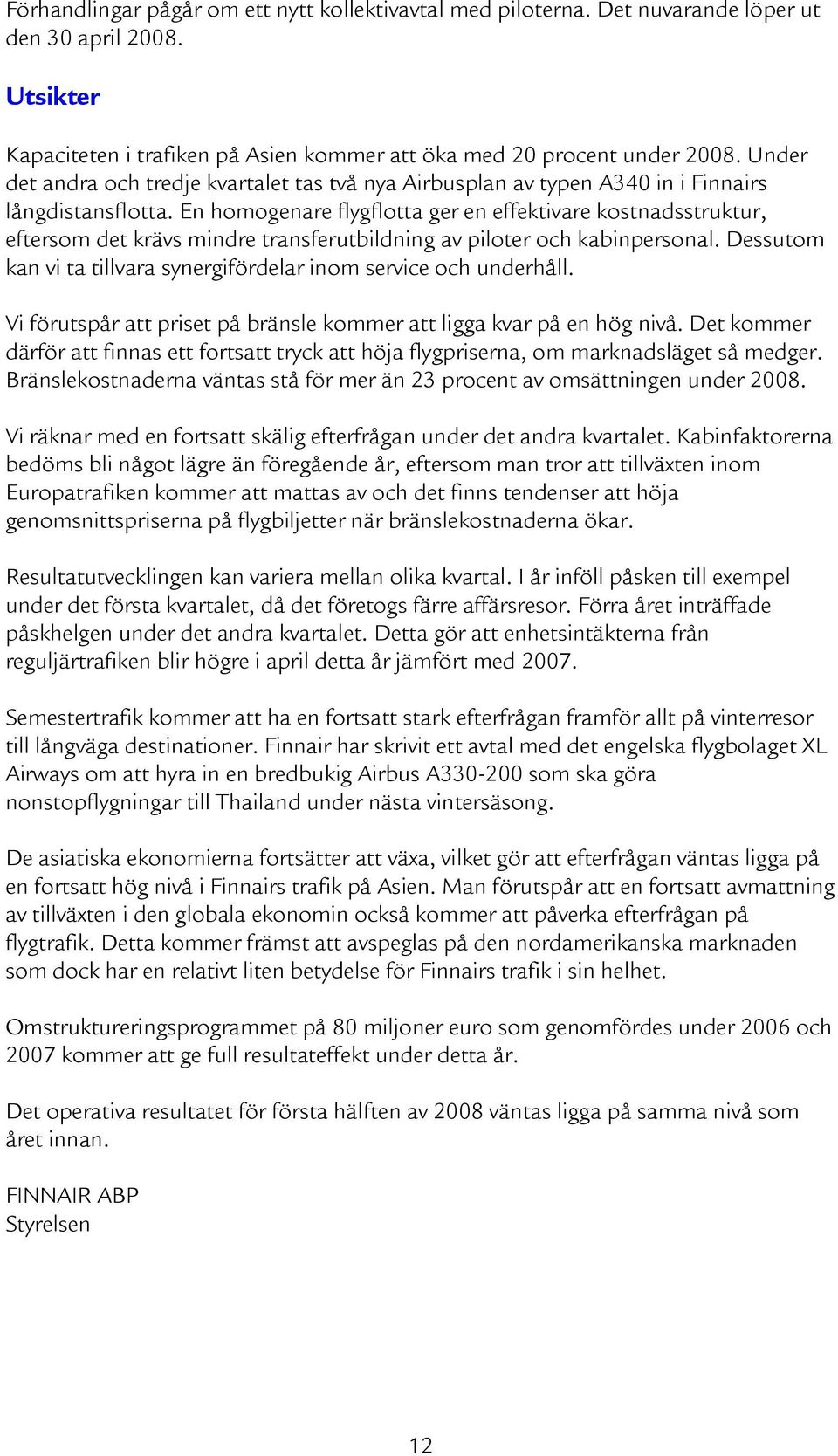 En homogenare flygflotta ger en effektivare kostnadsstruktur, eftersom det krävs mindre transferutbildning av piloter och kabinpersonal.