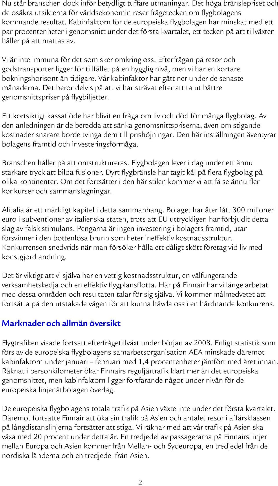 Vi är inte immuna för det som sker omkring oss. Efterfrågan på resor och godstransporter ligger för tillfället på en hygglig nivå, men vi har en kortare bokningshorisont än tidigare.