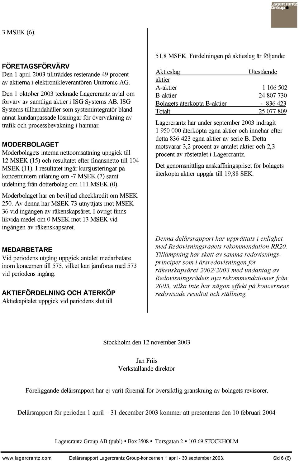 ISG Systems tillhandahåller som systemintegratör bland annat kundanpassade lösningar för övervakning av trafik och processbevakning i hamnar.