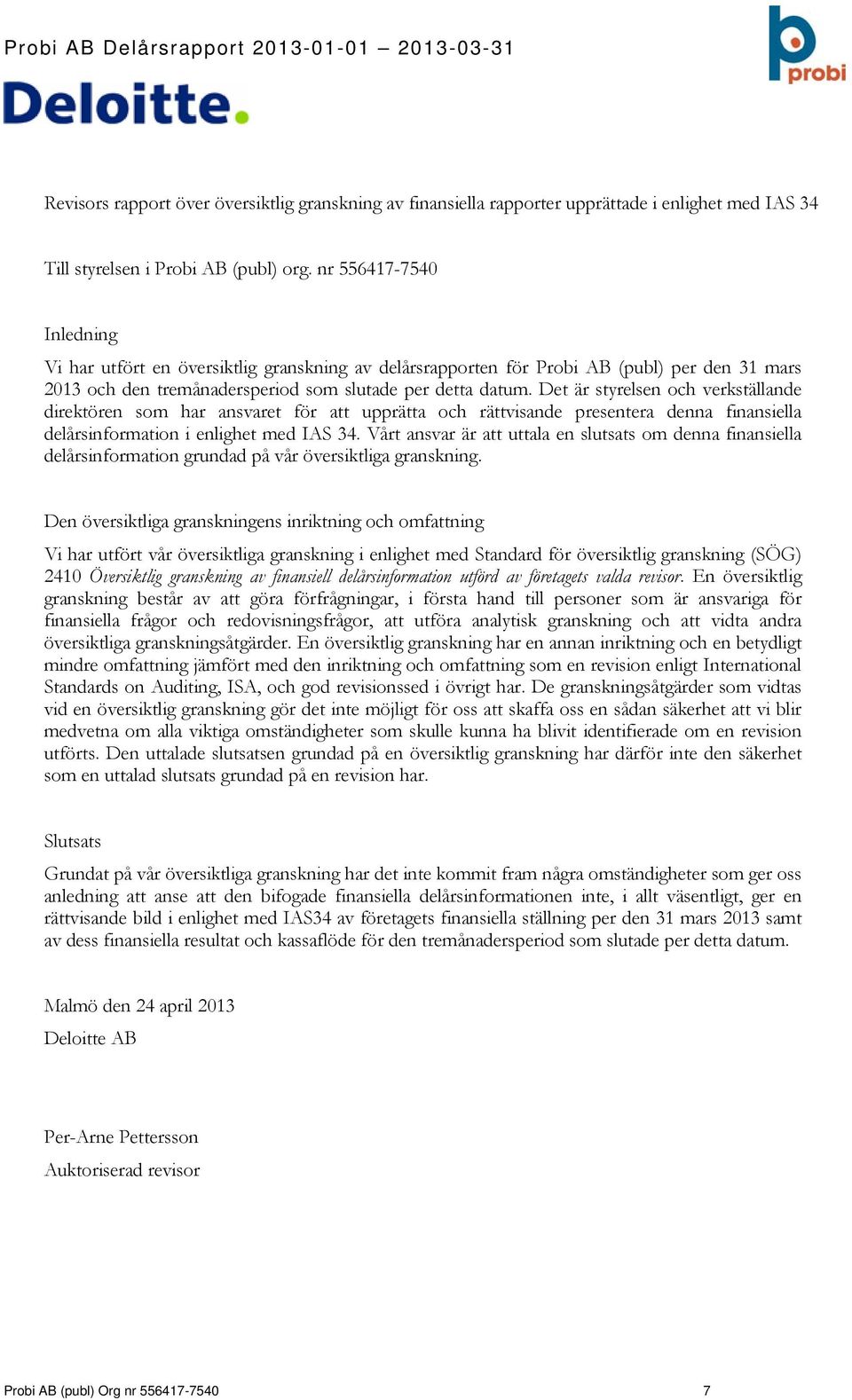 Det är styrelsen och verkställande direktören som har ansvaret för att upprätta och rättvisande presentera denna finansiella delårsinformation i enlighet med IAS 34.