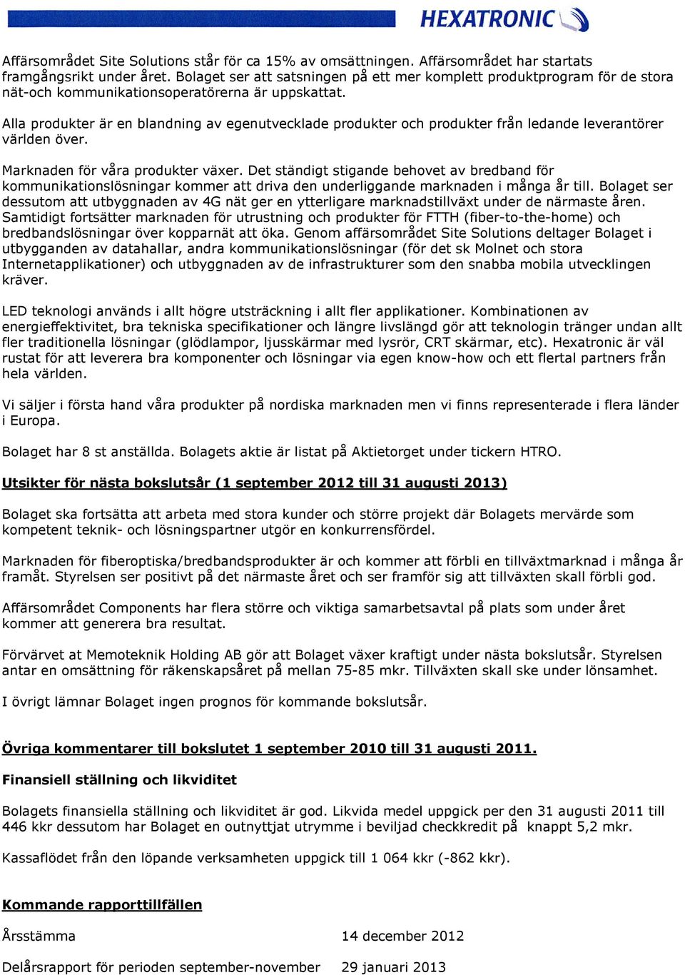 Alla produkter är en blandning av egenutvecklade produkter och produkter från ledande leverantörer världen över. Marknaden för våra produkter växer.