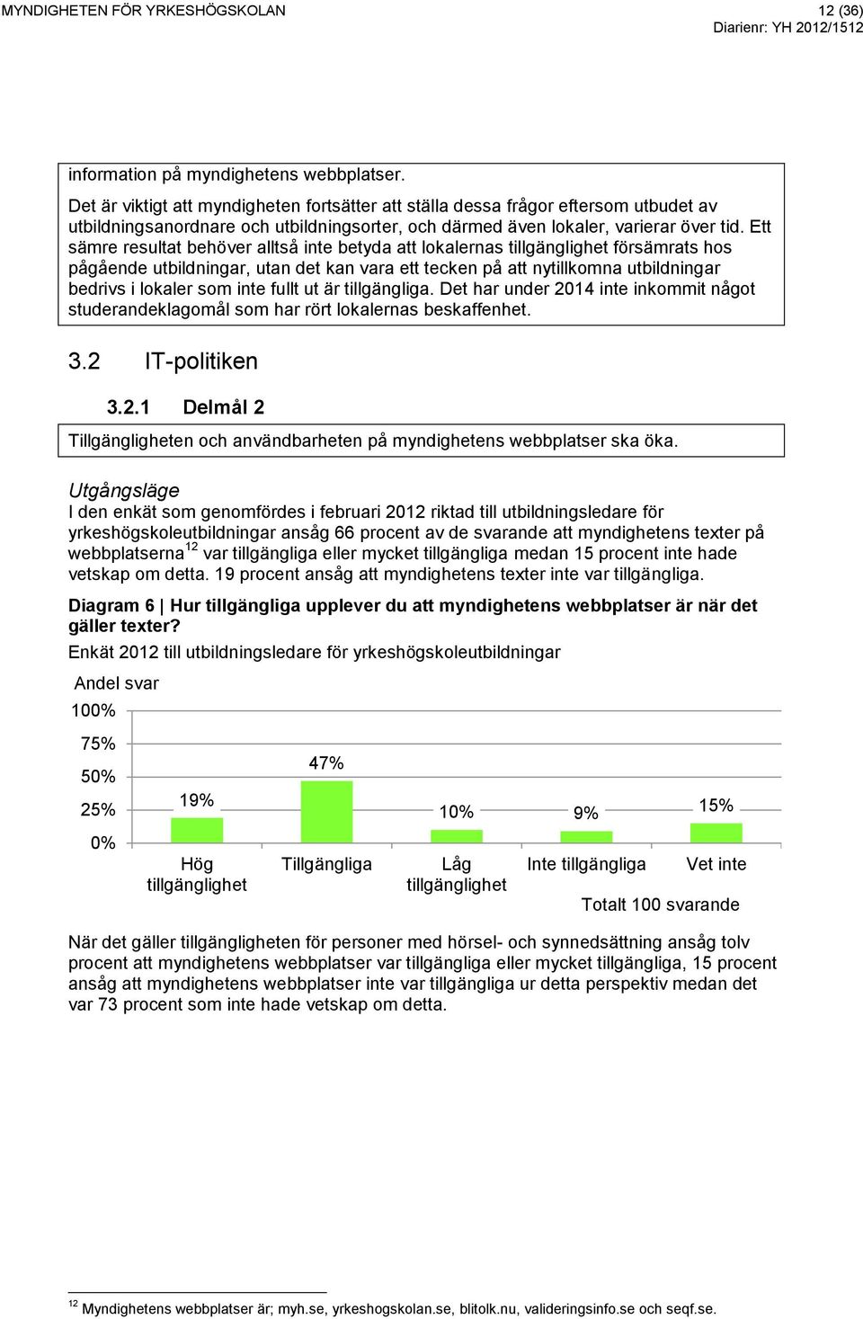 Ett sämre resultat behöver alltså inte betyda att lokalernas tillgänglighet försämrats hos pågående utbildningar, utan det kan vara ett tecken på att nytillkomna utbildningar bedrivs i lokaler som