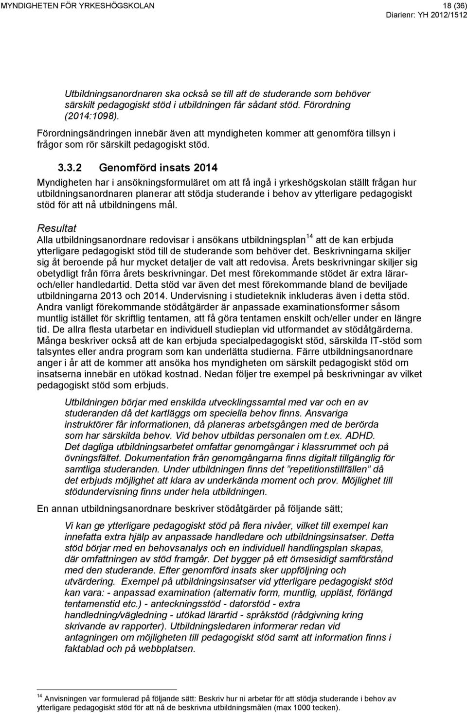 3.2 Genomförd insats 2014 Myndigheten har i ansökningsformuläret om att få ingå i yrkeshögskolan ställt frågan hur utbildningsanordnaren planerar att stödja studerande i behov av ytterligare