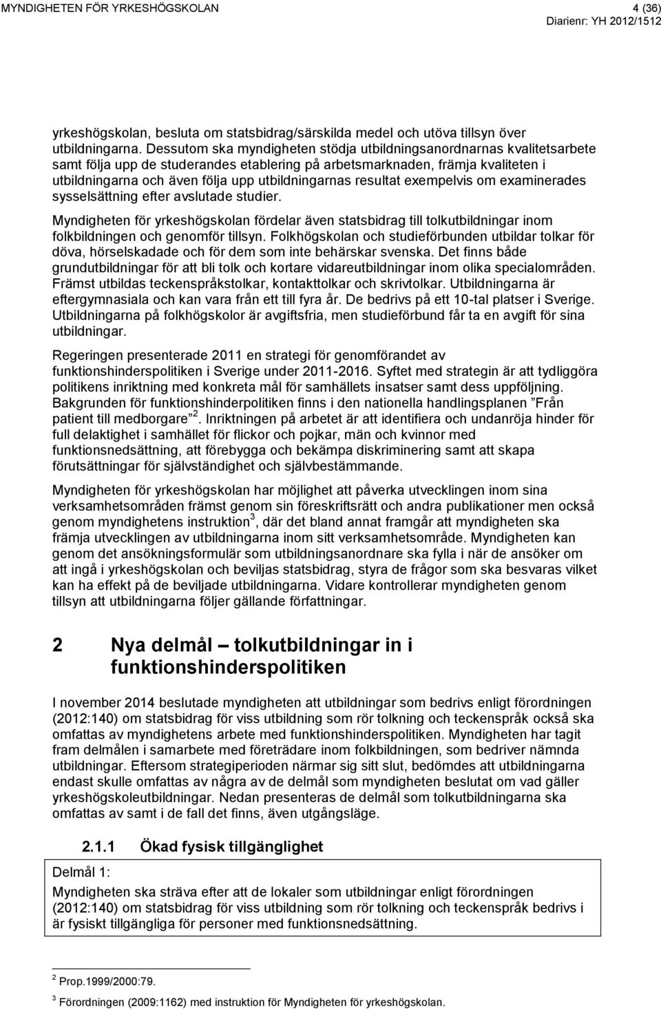 utbildningarnas resultat exempelvis om examinerades sysselsättning efter avslutade studier.