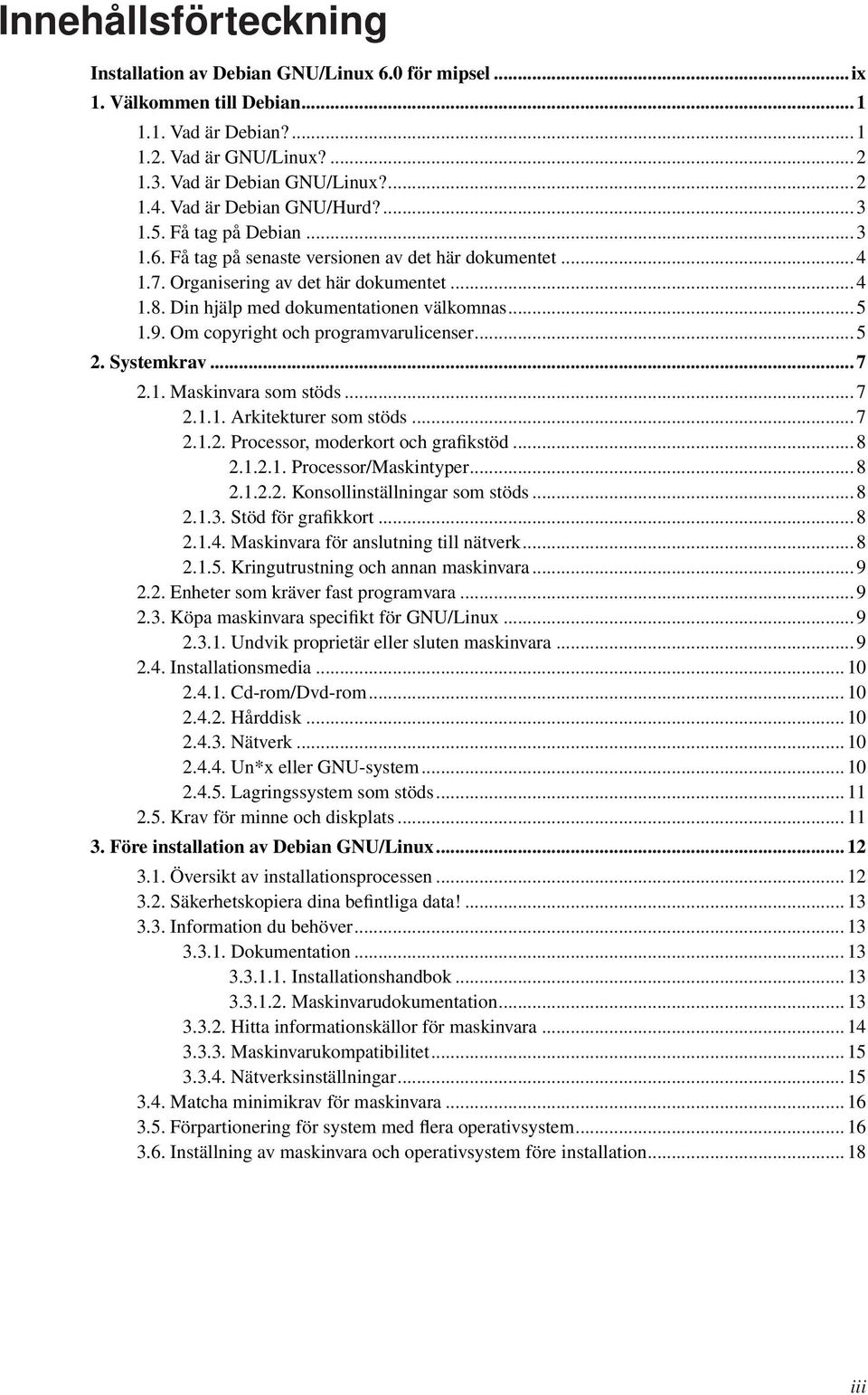 Din hjälp med dokumentationen välkomnas... 5 1.9. Om copyright och programvarulicenser... 5 2. Systemkrav... 7 2.1. Maskinvara som stöds... 7 2.1.1. Arkitekturer som stöds... 7 2.1.2. Processor, moderkort och grafikstöd.