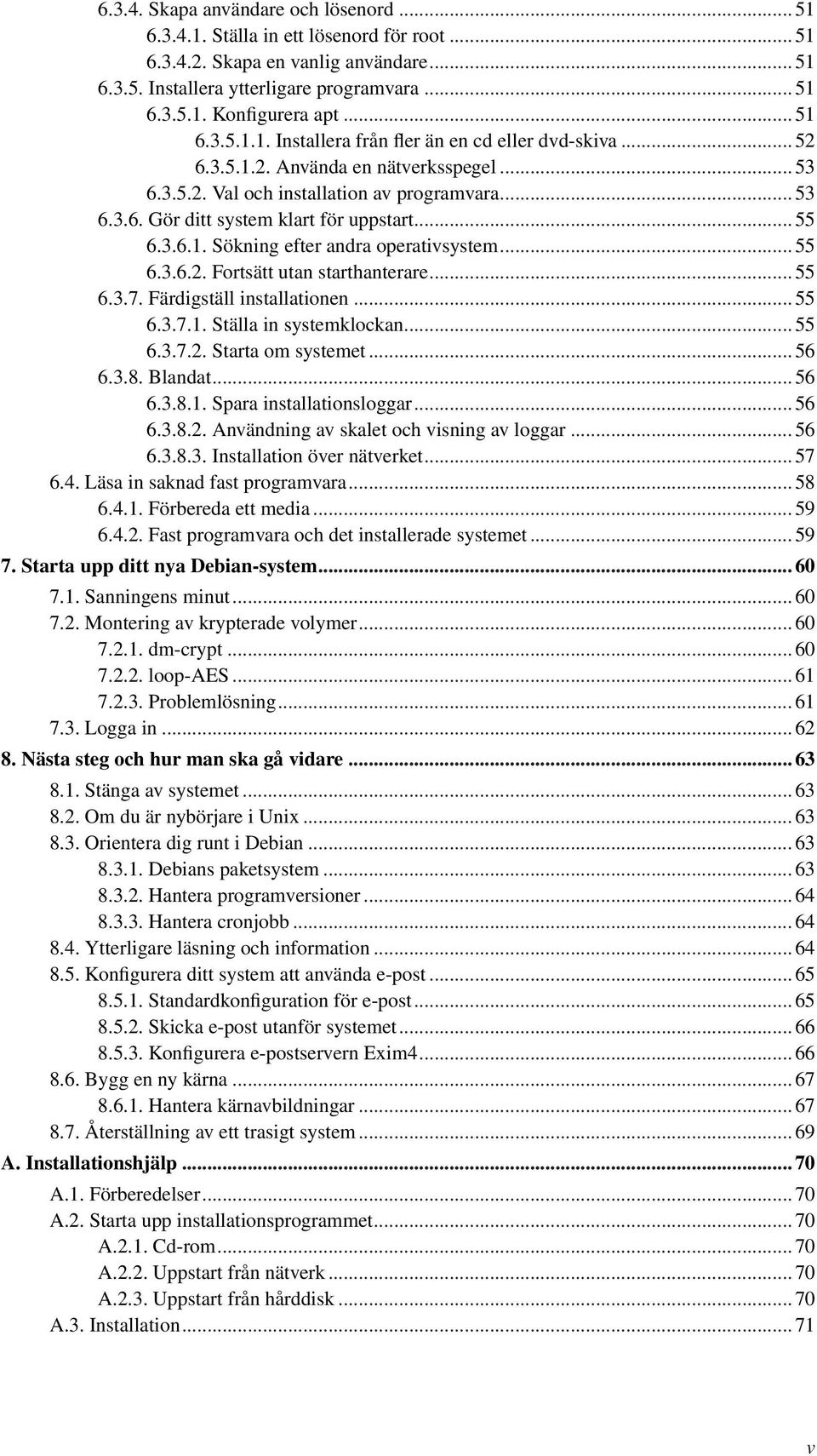 .. 55 6.3.6.1. Sökning efter andra operativsystem... 55 6.3.6.2. Fortsätt utan starthanterare... 55 6.3.7. Färdigställ installationen... 55 6.3.7.1. Ställa in systemklockan... 55 6.3.7.2. Starta om systemet.