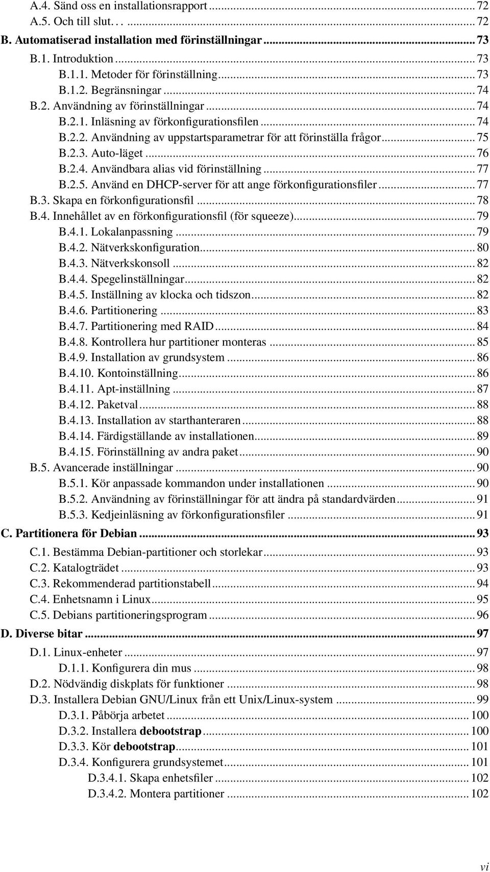 .. 77 B.2.5. Använd en DHCP-server för att ange förkonfigurationsfiler... 77 B.3. Skapa en förkonfigurationsfil... 78 B.4. Innehållet av en förkonfigurationsfil (för squeeze)... 79 B.4.1.