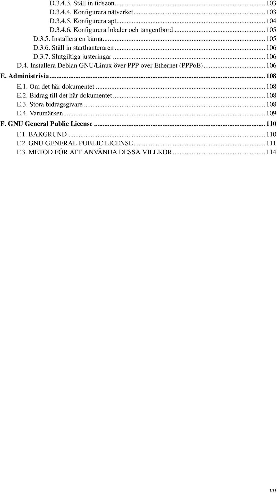 Administrivia... 108 E.1. Om det här dokumentet... 108 E.2. Bidrag till det här dokumentet... 108 E.3. Stora bidragsgivare... 108 E.4. Varumärken... 109 F.