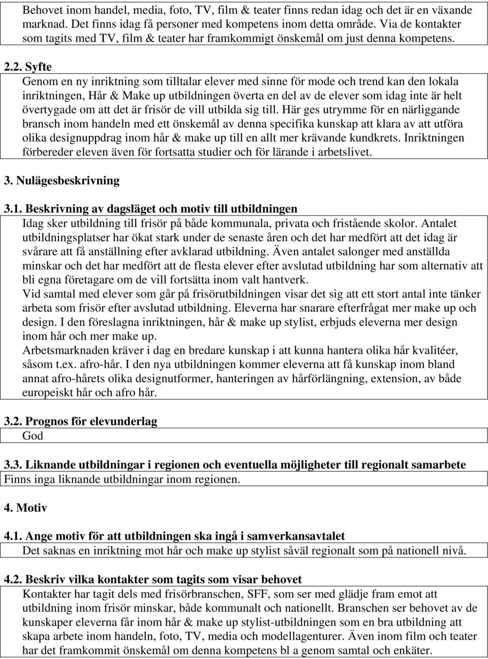 2. Syfte Genom en ny inriktning som tilltalar elever med sinne för mode och trend kan den lokala inriktningen, Hår & Make up utbildningen överta en del av de elever som idag inte är helt övertygade