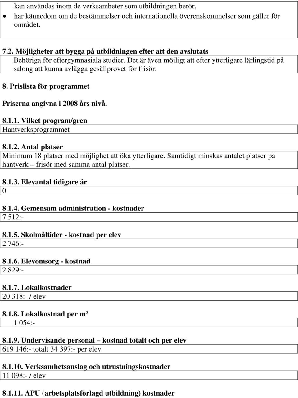 Det är även möjligt att efter ytterligare lärlingstid på salong att kunna avlägga gesällprovet för frisör. 8. Prislista för programmet Priserna angivna i 8 års nivå. 8.1.