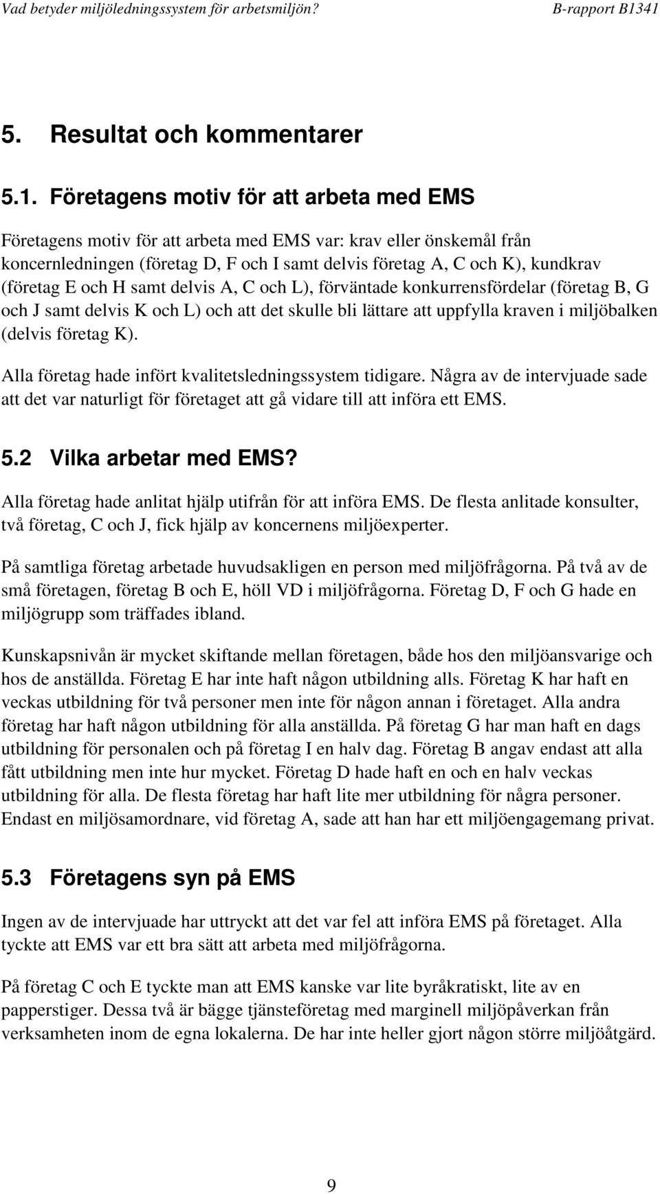 och H samt delvis A, C och L), förväntade konkurrensfördelar (företag B, G och J samt delvis K och L) och att det skulle bli lättare att uppfylla kraven i miljöbalken (delvis företag K).