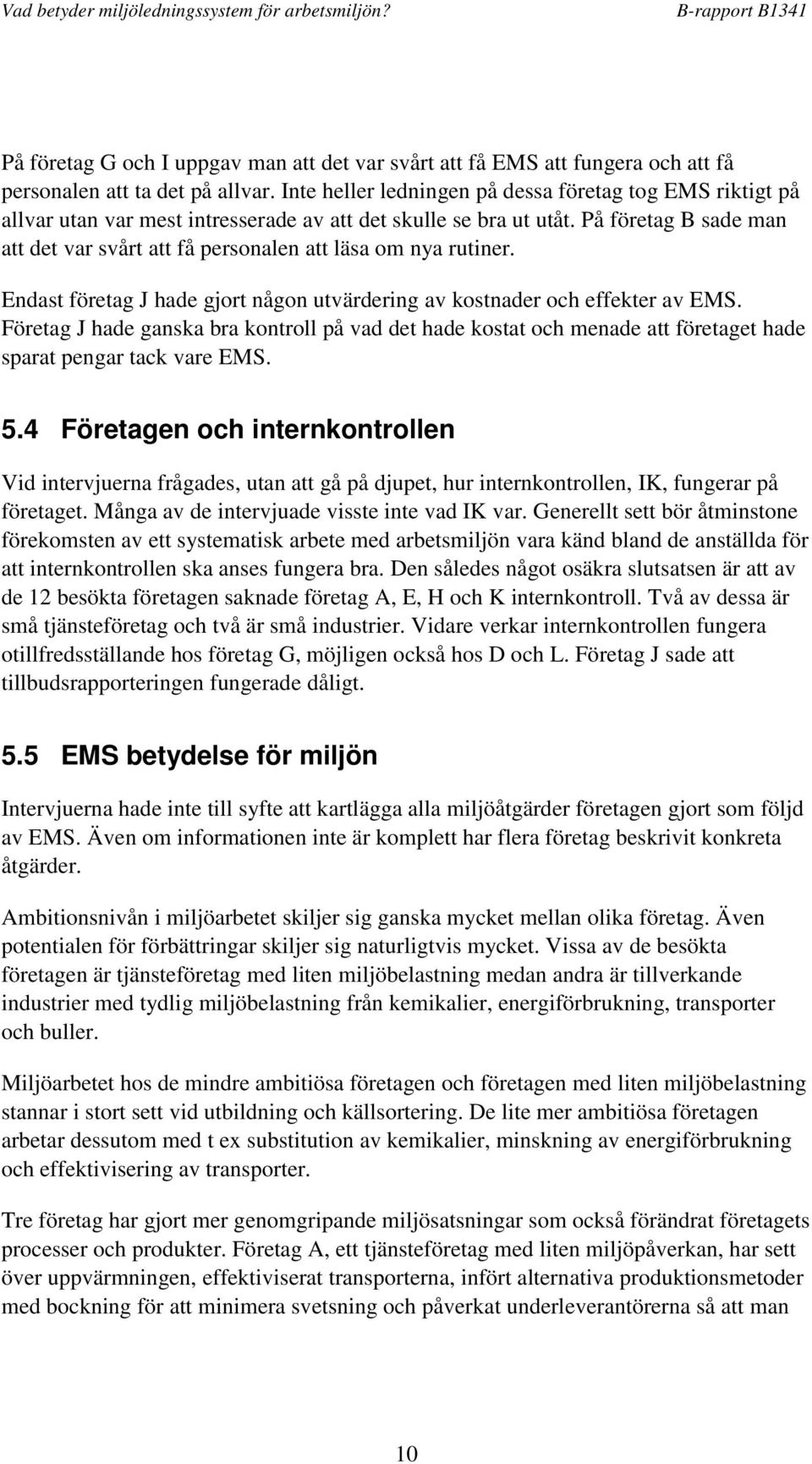 På företag B sade man att det var svårt att få personalen att läsa om nya rutiner. Endast företag J hade gjort någon utvärdering av kostnader och effekter av EMS.