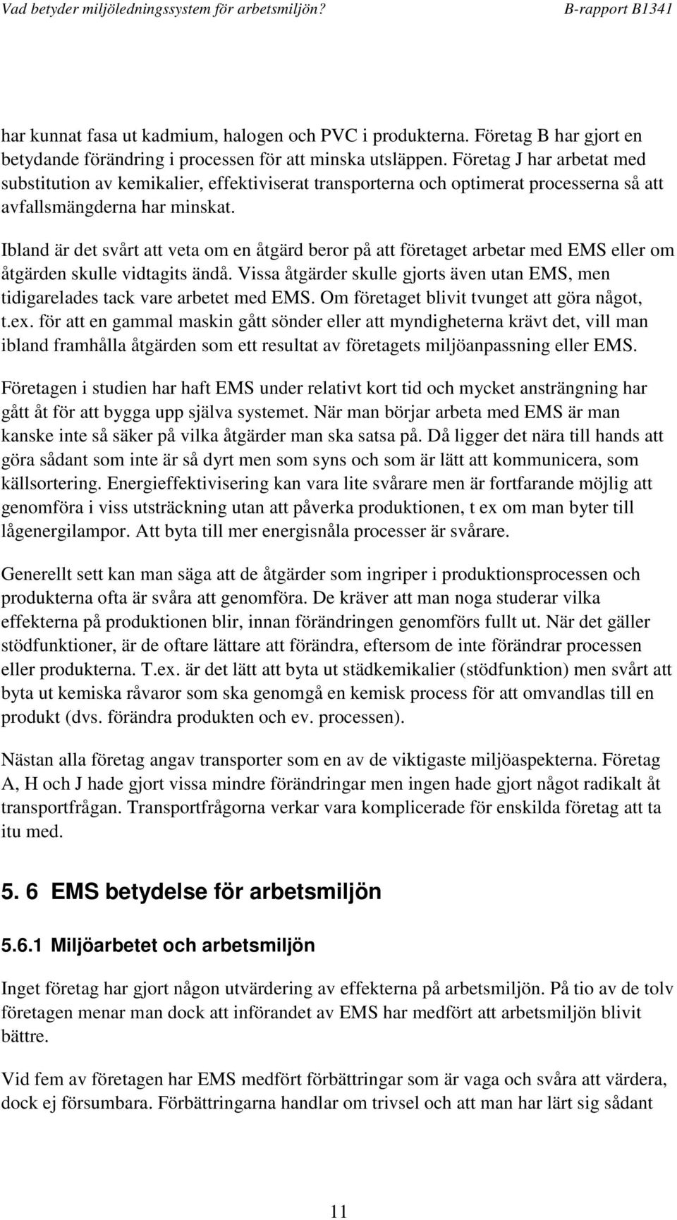 Ibland är det svårt att veta om en åtgärd beror på att företaget arbetar med EMS eller om åtgärden skulle vidtagits ändå.