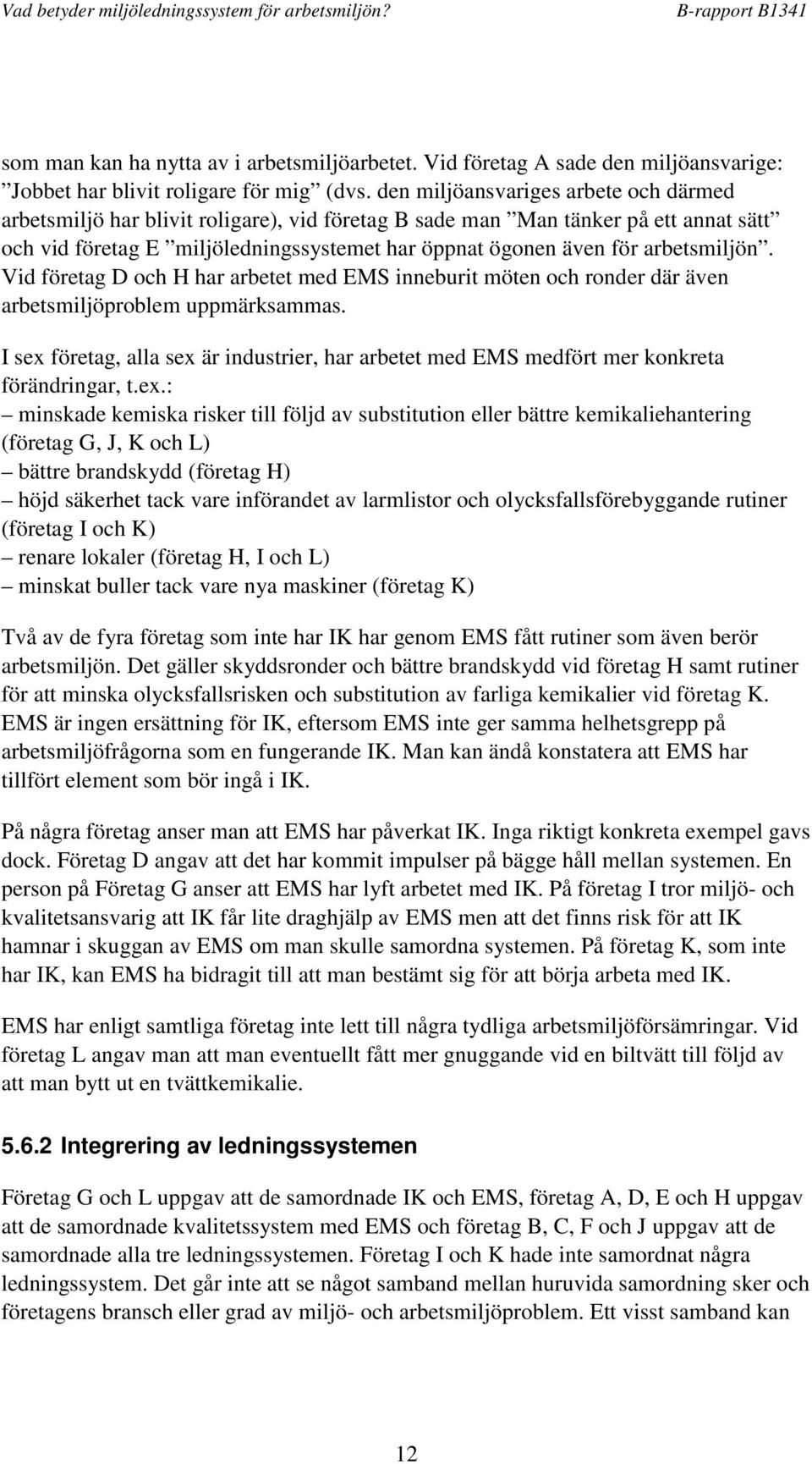 arbetsmiljön. Vid företag D och H har arbetet med EMS inneburit möten och ronder där även arbetsmiljöproblem uppmärksammas.