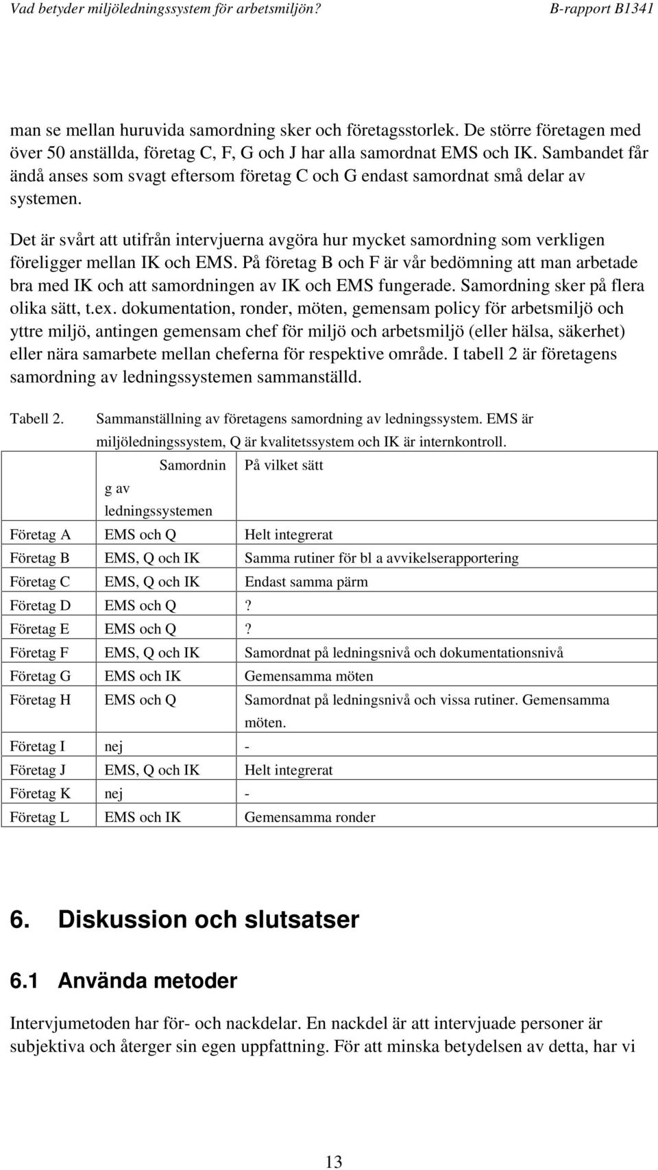 Det är svårt att utifrån intervjuerna avgöra hur mycket samordning som verkligen föreligger mellan IK och EMS.