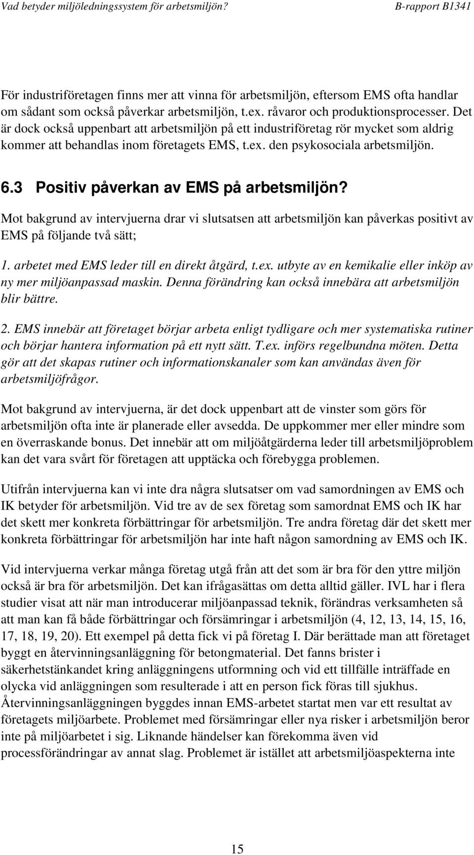 3 Positiv påverkan av EMS på arbetsmiljön? Mot bakgrund av intervjuerna drar vi slutsatsen att arbetsmiljön kan påverkas positivt av EMS på följande två sätt; 1.