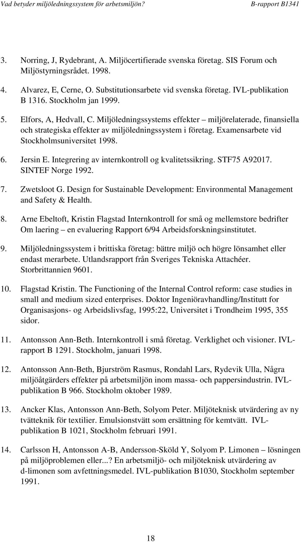 Examensarbete vid Stockholmsuniversitet 1998. 6. Jersin E. Integrering av internkontroll og kvalitetssikring. STF75 A92017. SINTEF Norge 1992. 7. Zwetsloot G.