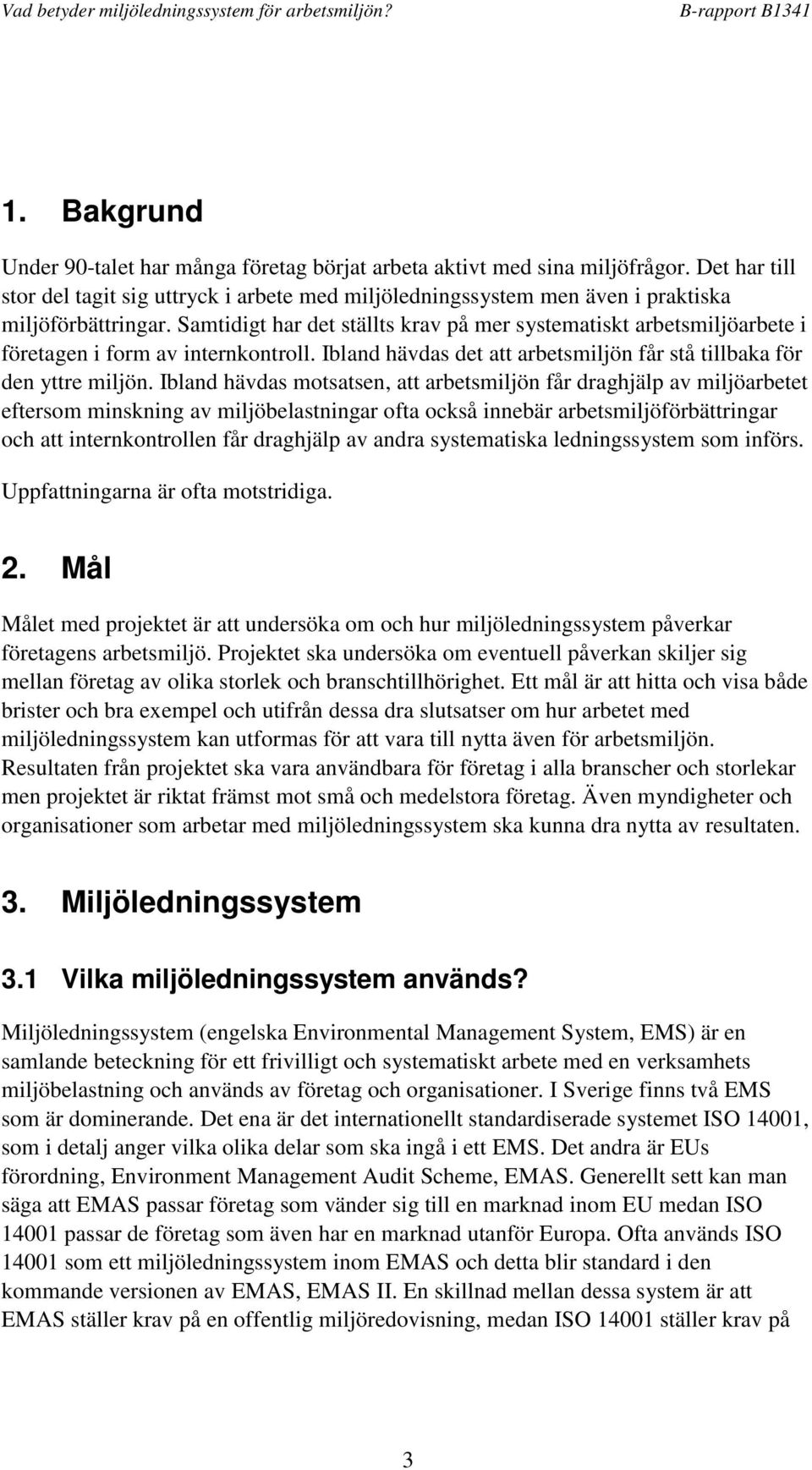 Samtidigt har det ställts krav på mer systematiskt arbetsmiljöarbete i företagen i form av internkontroll. Ibland hävdas det att arbetsmiljön får stå tillbaka för den yttre miljön.