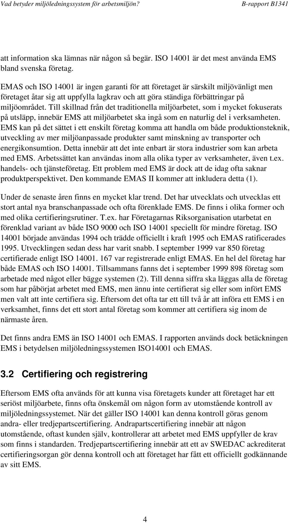 Till skillnad från det traditionella miljöarbetet, som i mycket fokuserats på utsläpp, innebär EMS att miljöarbetet ska ingå som en naturlig del i verksamheten.