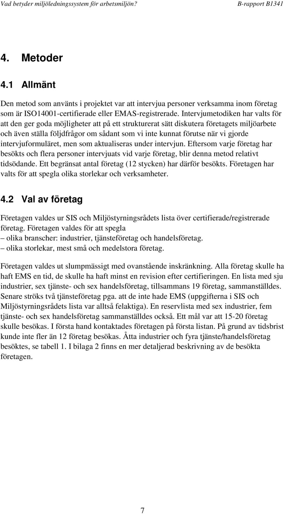 gjorde intervjuformuläret, men som aktualiseras under intervjun. Eftersom varje företag har besökts och flera personer intervjuats vid varje företag, blir denna metod relativt tidsödande.