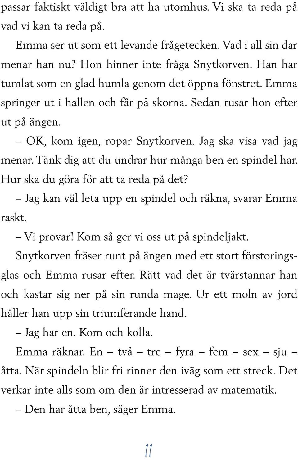 Tänk dig att du undrar hur många ben en spindel har. Hur ska du göra för att ta reda på det? Jag kan väl leta upp en spindel och räkna, svarar Emma raskt. Vi provar!