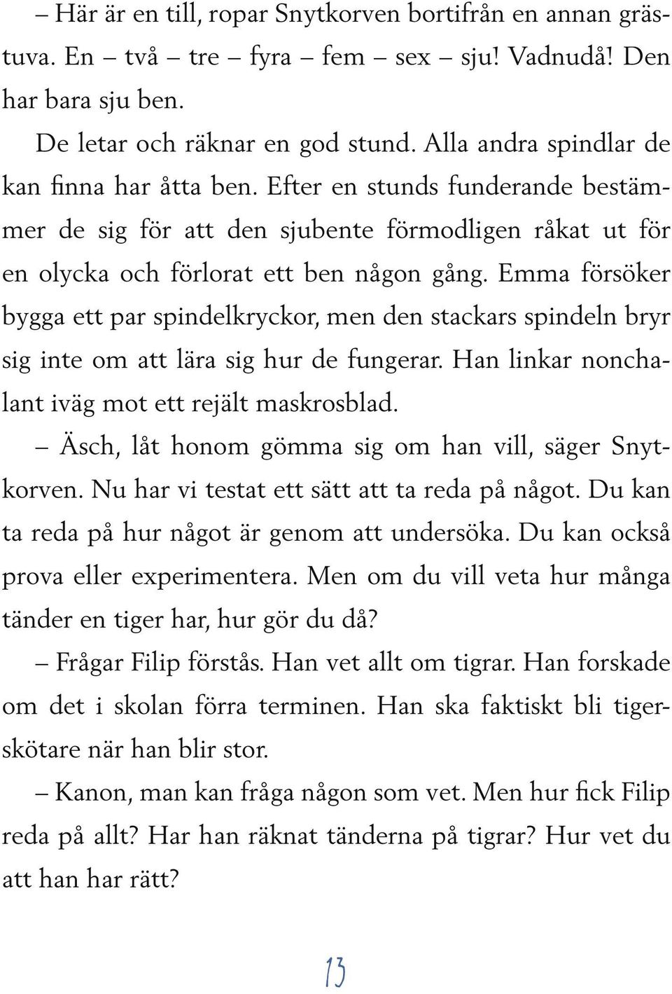 Emma försöker bygga ett par spindelkryckor, men den stackars spindeln bryr sig inte om att lära sig hur de fungerar. Han linkar nonchalant iväg mot ett rejält maskrosblad.