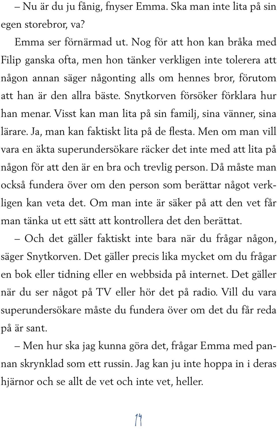 Snytkorven försöker förklara hur han menar. Visst kan man lita på sin familj, sina vänner, sina lärare. Ja, man kan faktiskt lita på de flesta.