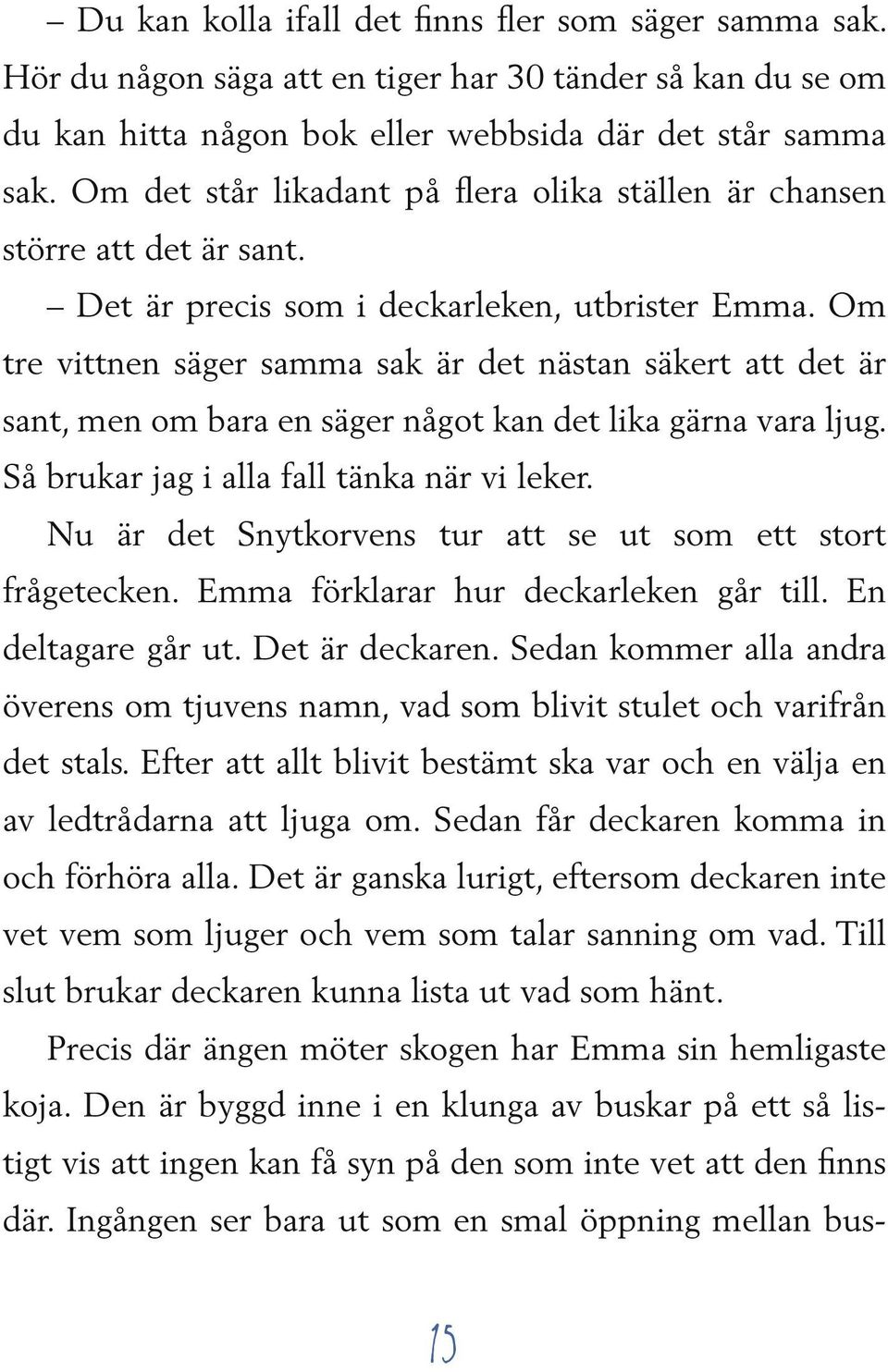 Om tre vittnen säger samma sak är det nästan säkert att det är sant, men om bara en säger något kan det lika gärna vara ljug. Så brukar jag i alla fall tänka när vi leker.