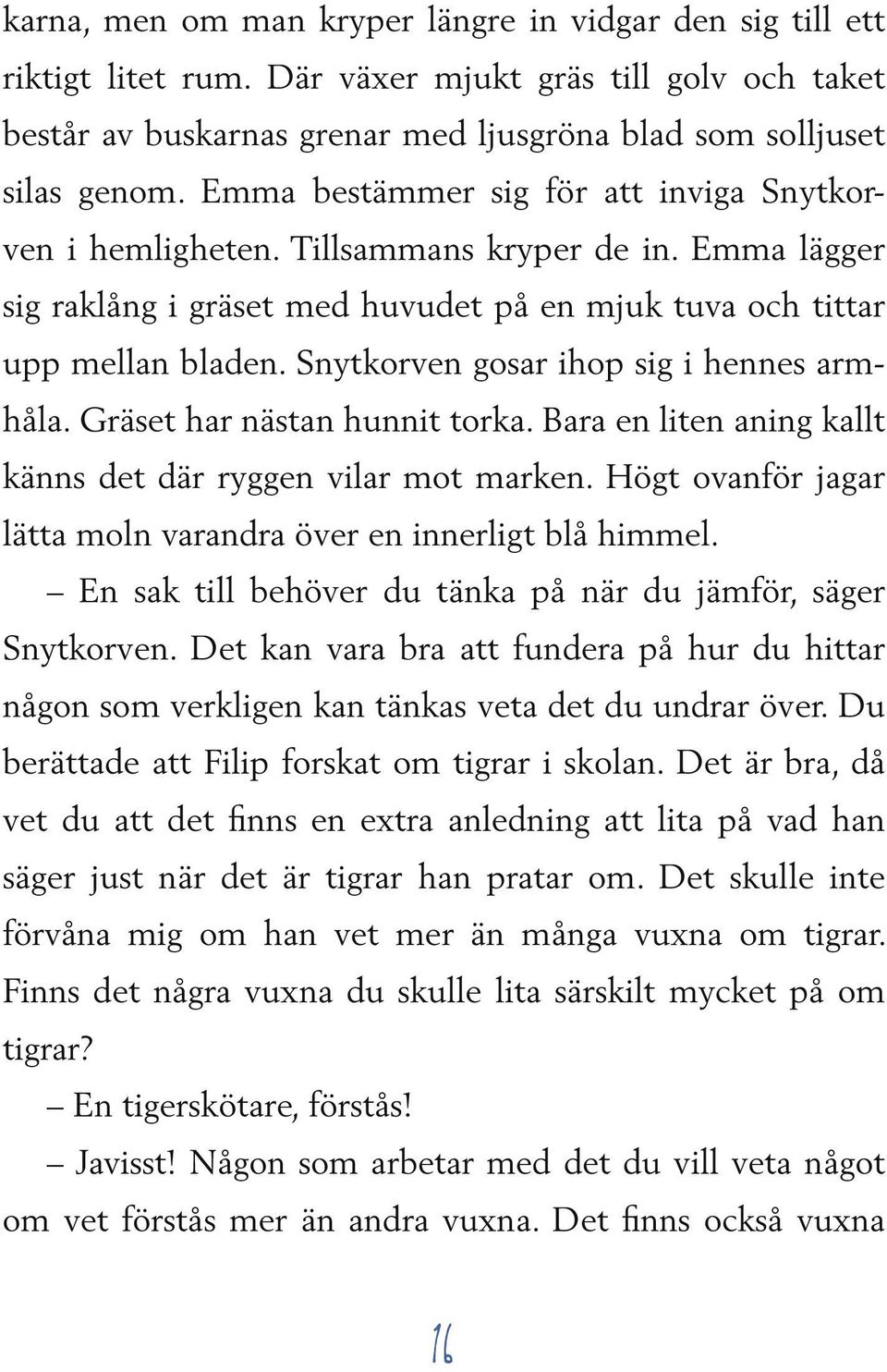 Snytkorven gosar ihop sig i hennes armhåla. Gräset har nästan hunnit torka. Bara en liten aning kallt känns det där ryggen vilar mot marken.