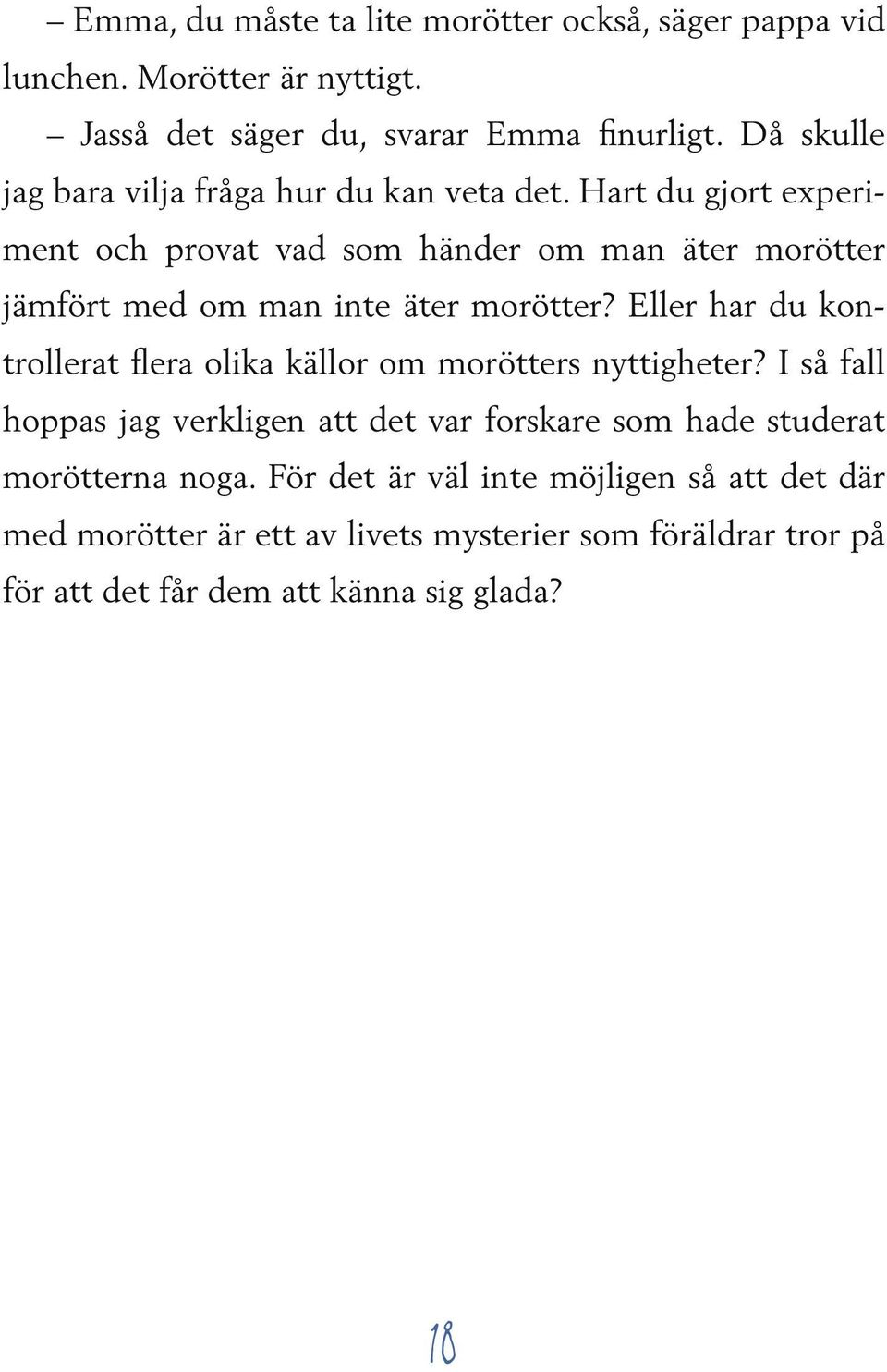 Hart du gjort experiment och provat vad som händer om man äter morötter jämfört med om man inte äter morötter?