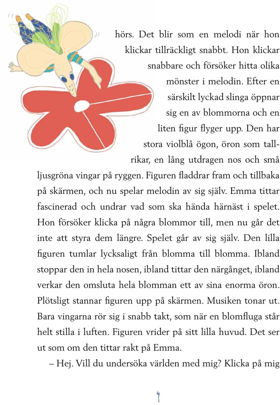 Figuren fladdrar fram och tillbaka på skärmen, och nu spelar melodin av sig själv. Emma tittar fascinerad och undrar vad som ska hända härnäst i spelet.