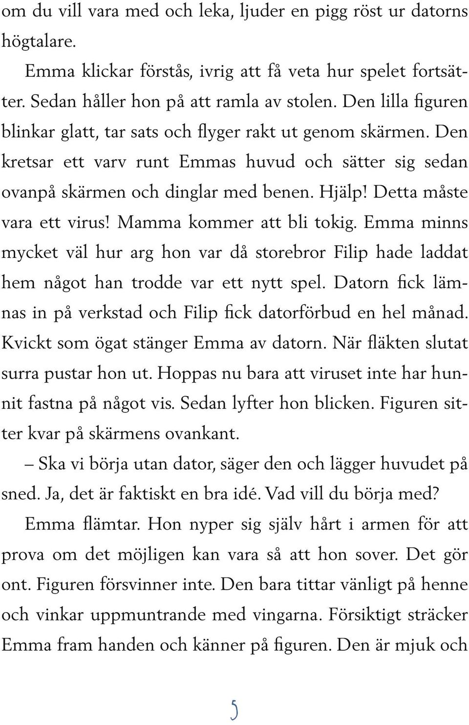 Detta måste vara ett virus! Mamma kommer att bli tokig. Emma minns mycket väl hur arg hon var då storebror Filip hade laddat hem något han trodde var ett nytt spel.