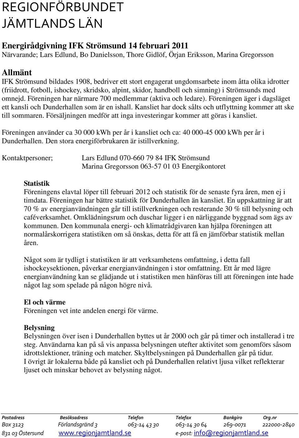 Föreningen har närmare 700 medlemmar (aktiva och ledare). Föreningen äger i dagsläget ett kansli och Dunderhallen som är en ishall.