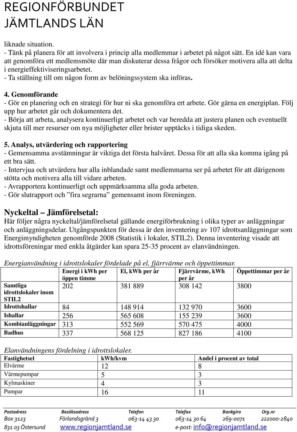 - Ta ställning till om någon form av belöningssystem ska införas. 4. Genomförande - Gör en planering och en strategi för hur ni ska genomföra ert arbete. Gör gärna en energiplan.