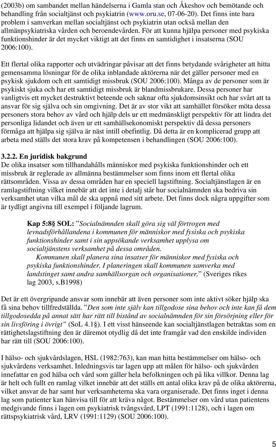 För att kunna hjälpa personer med psykiska funktionshinder är det mycket viktigt att det finns en samtidighet i insatserna (SOU 2006:100).