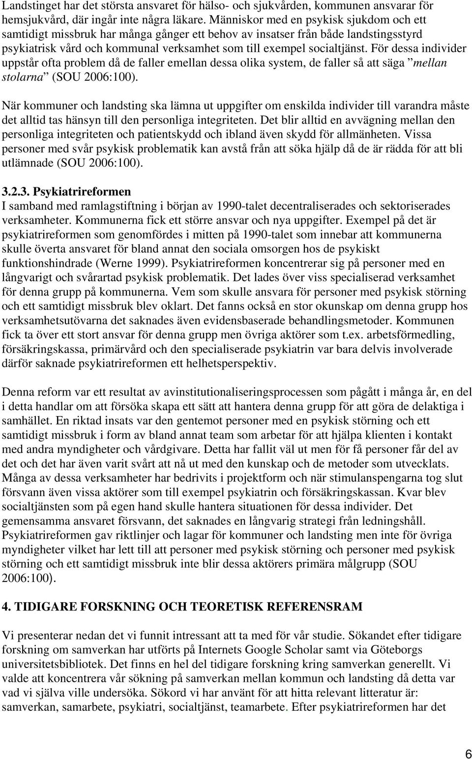 För dessa individer uppstår ofta problem då de faller emellan dessa olika system, de faller så att säga mellan stolarna (SOU 2006:100).