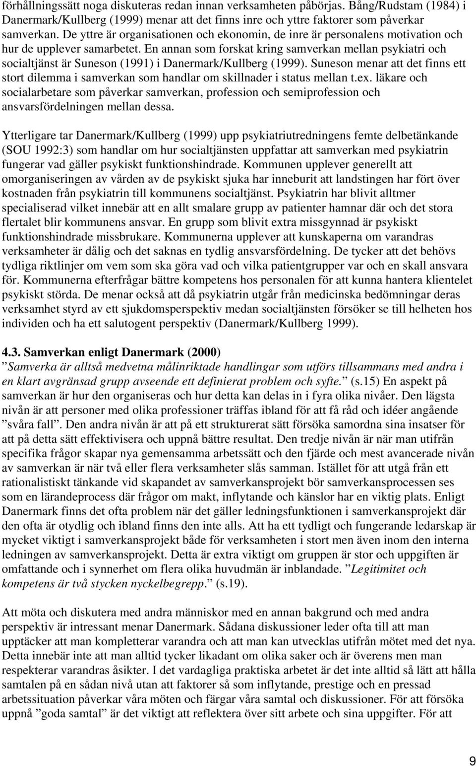 En annan som forskat kring samverkan mellan psykiatri och socialtjänst är Suneson (1991) i Danermark/Kullberg (1999).