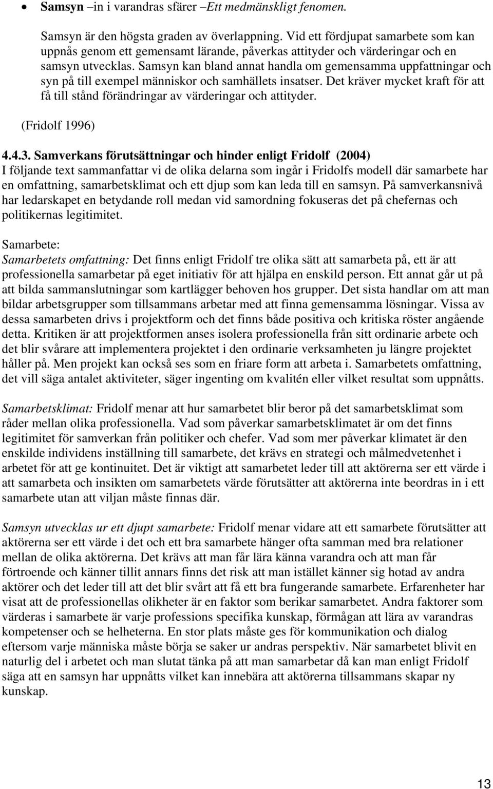 Samsyn kan bland annat handla om gemensamma uppfattningar och syn på till exempel människor och samhällets insatser.