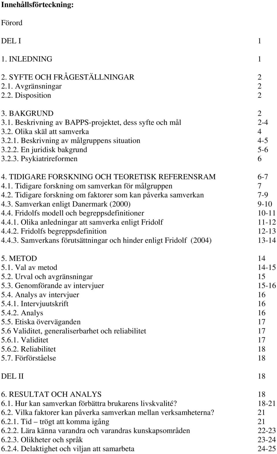 2. Tidigare forskning om faktorer som kan påverka samverkan 7-9 4.3. Samverkan enligt Danermark (2000) 9-10 4.4. Fridolfs modell och begreppsdefinitioner 10-11 4.4.1. Olika anledningar att samverka enligt Fridolf 11-12 4.