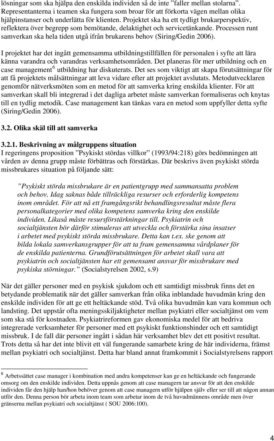 Projektet ska ha ett tydligt brukarperspektiv, reflektera över begrepp som bemötande, delaktighet och servicetänkande.