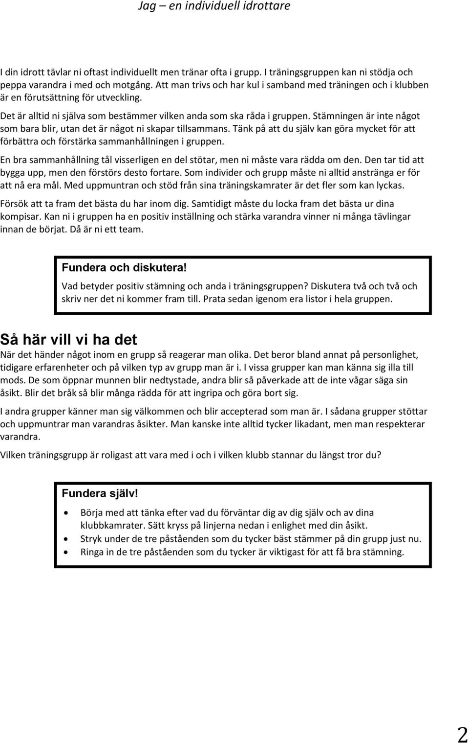 Stämningen är inte något som bara blir, utan det är något ni skapar tillsammans. Tänk på att du själv kan göra mycket för att förbättra och förstärka sammanhållningen i gruppen.