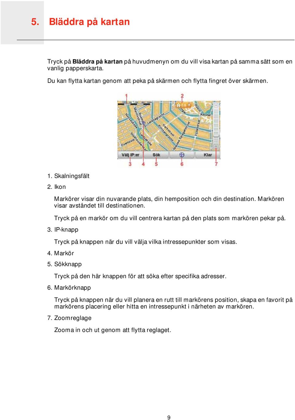 Markören visar avståndet till destinationen. Tryck på en markör om du vill centrera kartan på den plats som markören pekar på. 3.