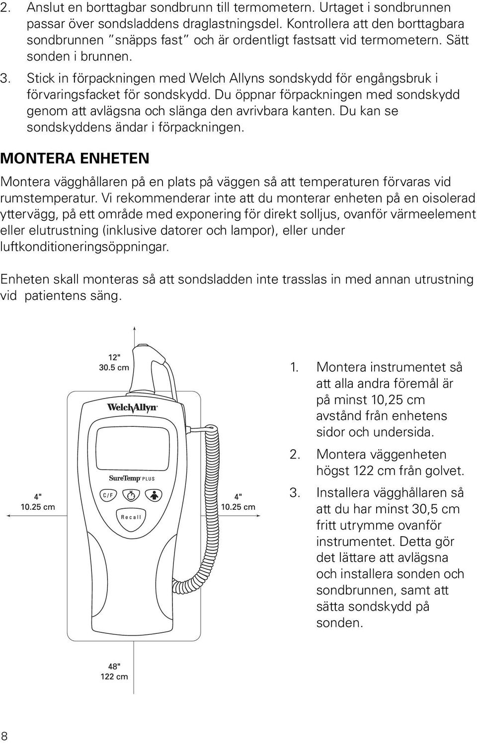 Stick in förpackningen med Welch Allyns sondskydd för engångsbruk i förvaringsfacket för sondskydd. Du öppnar förpackningen med sondskydd genom att avlägsna och slänga den avrivbara kanten.