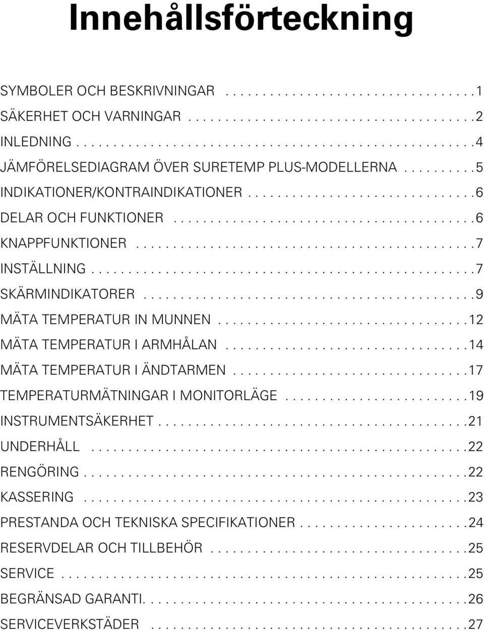 ........................................6 KNAPPFUNKTIONER..............................................7 INSTÄLLNING....................................................7 SKÄRMINDIKATORER.