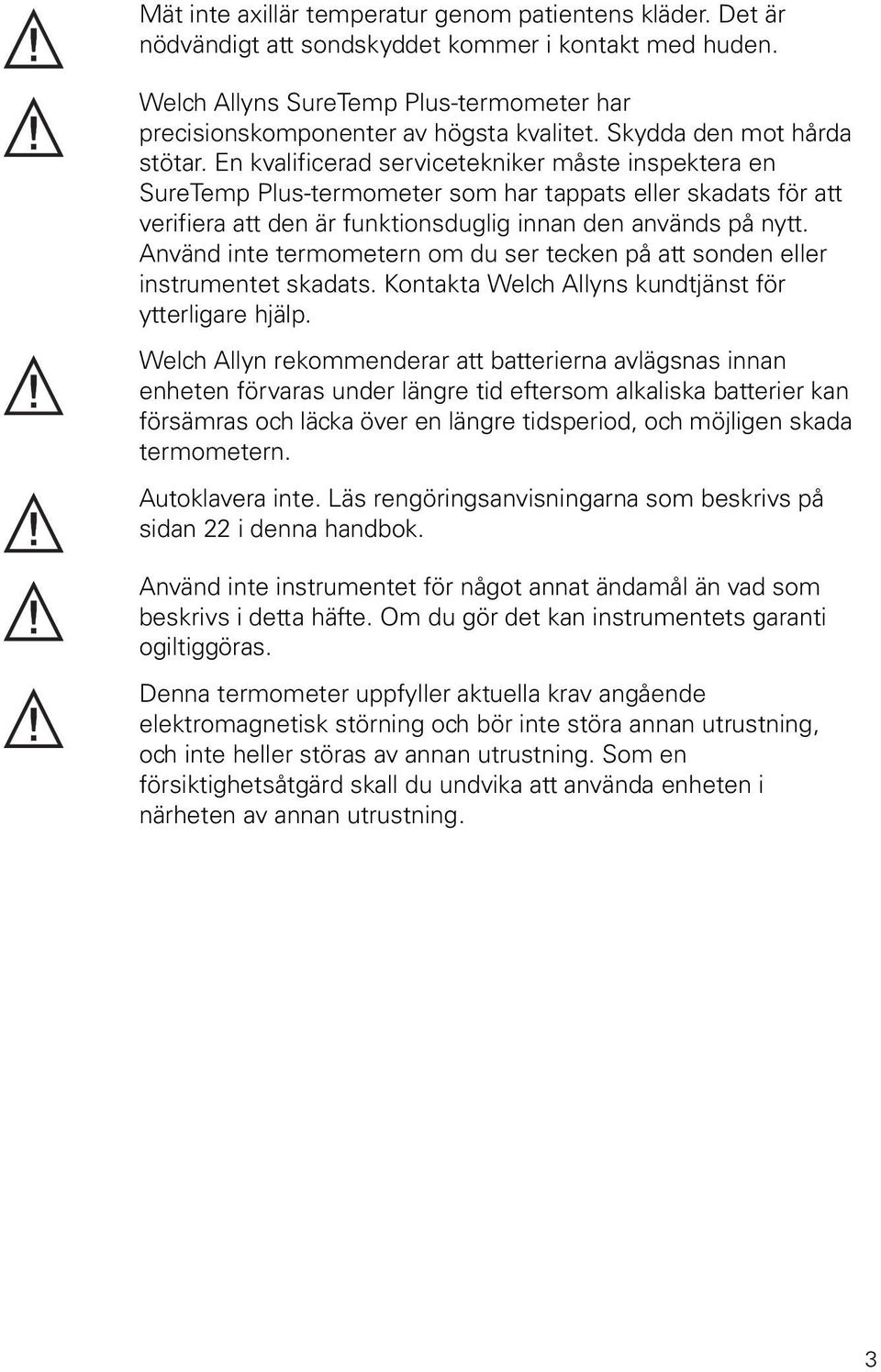 En kvalificerad servicetekniker måste inspektera en SureTemp Plus-termometer som har tappats eller skadats för att verifiera att den är funktionsduglig innan den används på nytt.