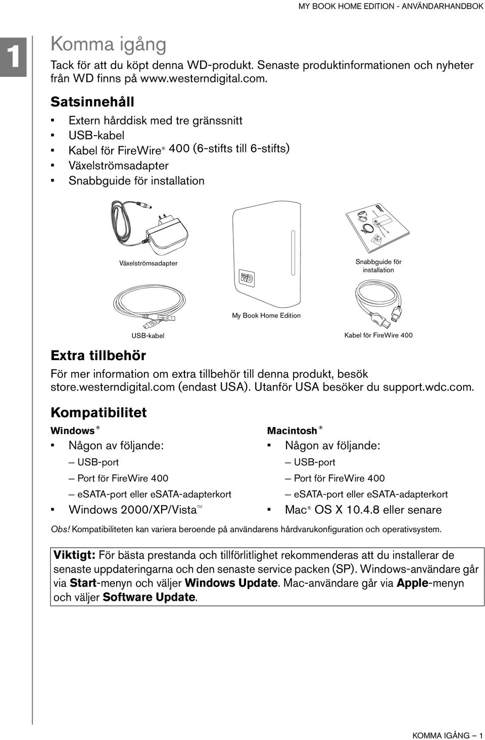 My Book Home Edition Extra tillbehör För mer information om extra tillbehör till denna produkt, besök store.westerndigital.com 