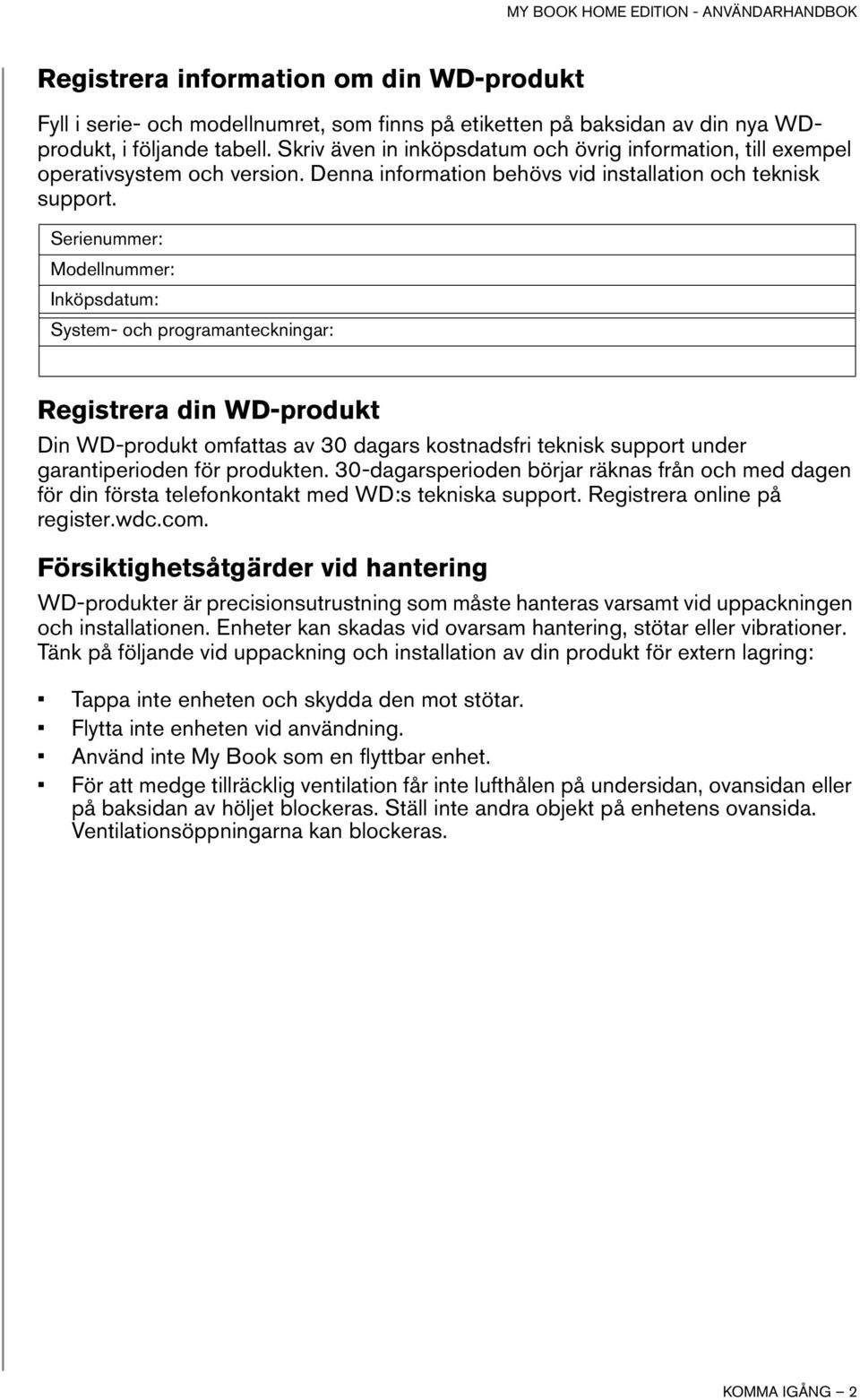 Serienummer: Modellnummer: Inköpsdatum: System- och programanteckningar: Registrera din WD-produkt Din WD-produkt omfattas av 30 dagars kostnadsfri teknisk support under garantiperioden för produkten.