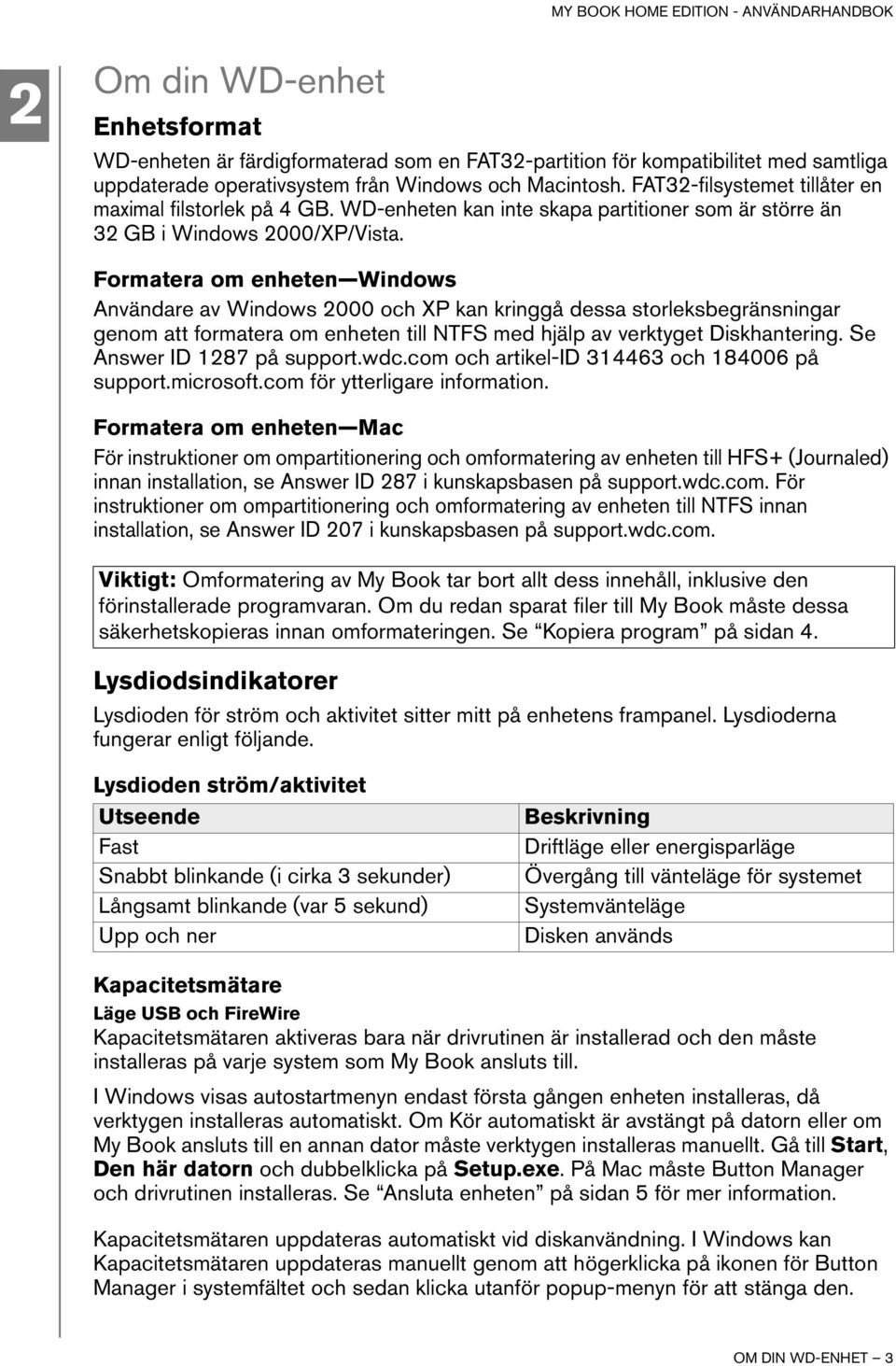 Formatera om enheten Windows Användare av Windows 2000 och XP kan kringgå dessa storleksbegränsningar genom att formatera om enheten till NTFS med hjälp av verktyget Diskhantering.